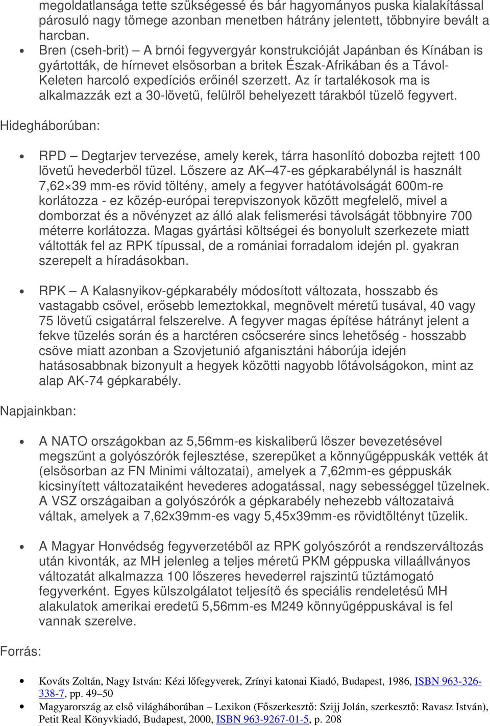 Az ír tartalékosok ma is alkalmazzák ezt a 30-lövet, felülrl behelyezett tárakból tüzel fegyvert.