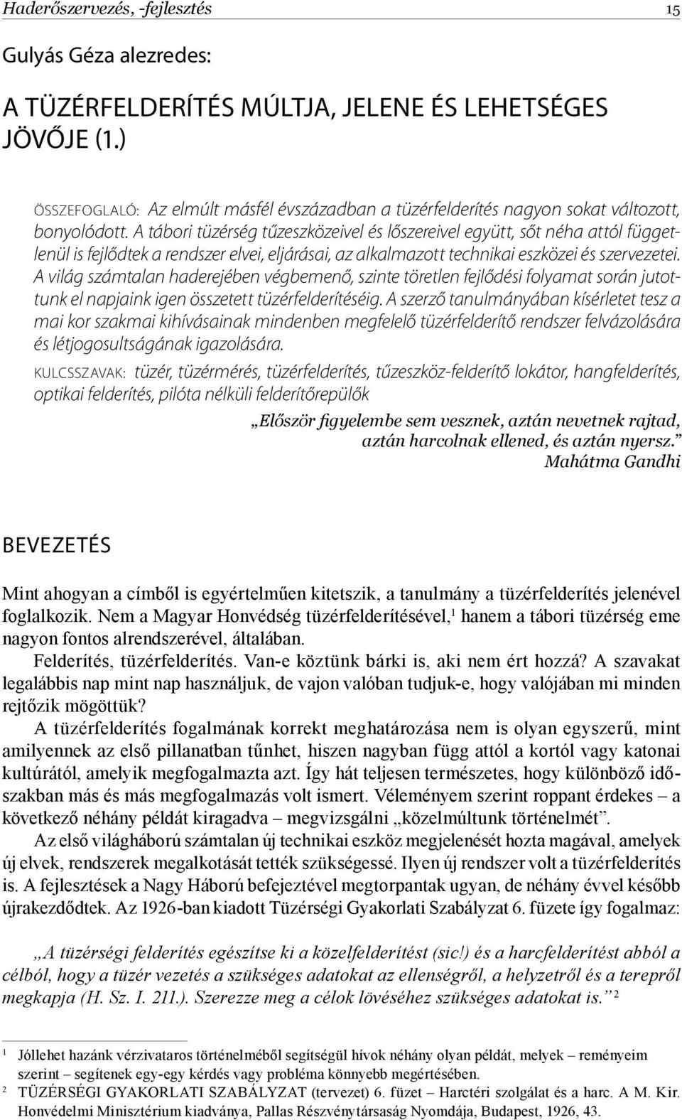 A tábori tüzérség tűzeszközeivel és lőszereivel együtt, sőt néha attól függetlenül is fejlődtek a rendszer elvei, eljárásai, az alkalmazott technikai eszközei és szervezetei.