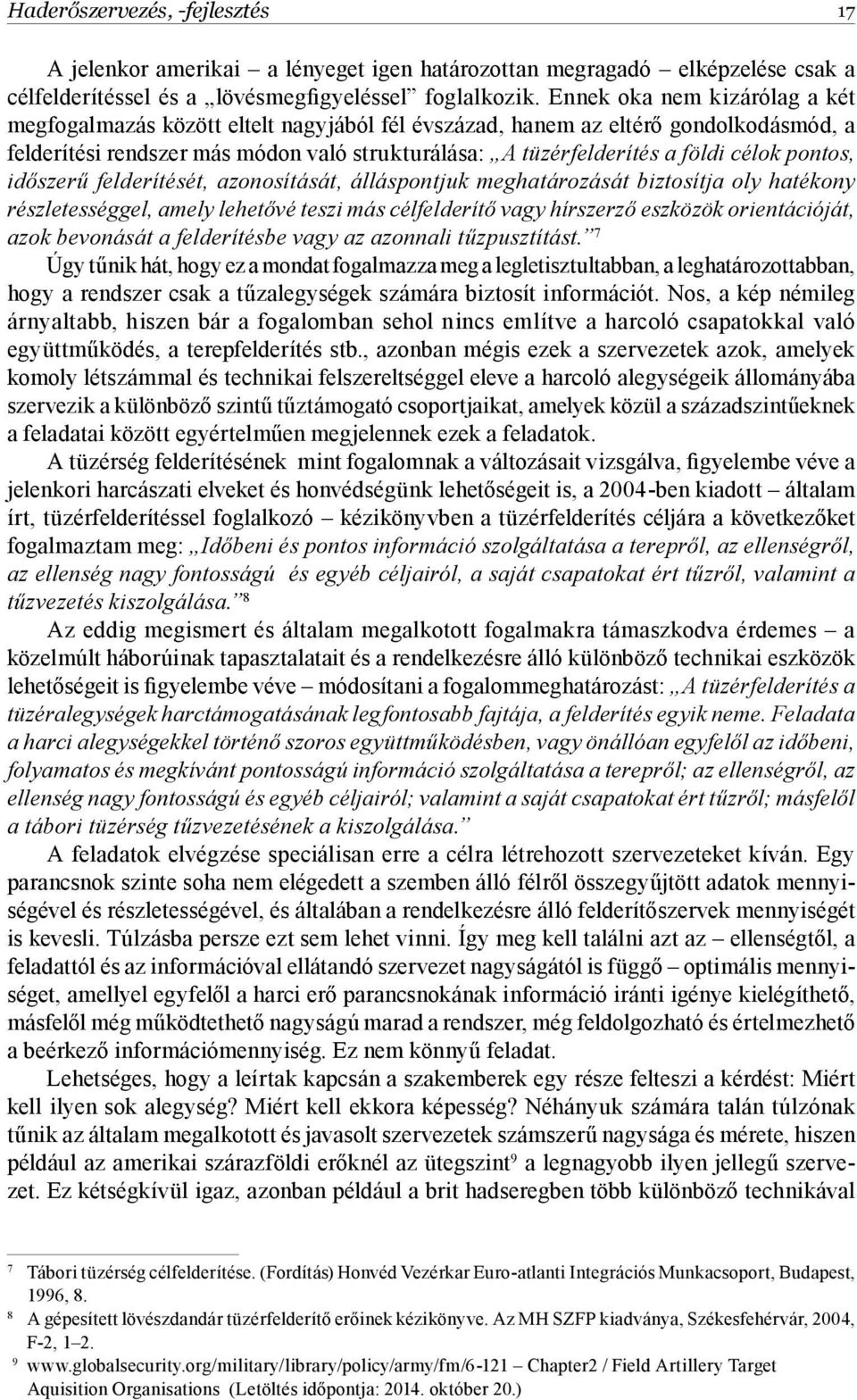 pontos, időszerű felderítését, azonosítását, álláspontjuk meghatározását biztosítja oly hatékony részletességgel, amely lehetővé teszi más célfelderítő vagy hírszerző eszközök orientációját, azok