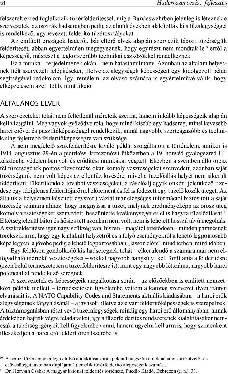 Az említett országok haderői, bár eltérő elvek alapján szervezik tábori tüzérségük felderítését, abban egyértelműen megegyeznek, hogy egyrészt nem mondtak le 10 erről a képességről, másrészt a