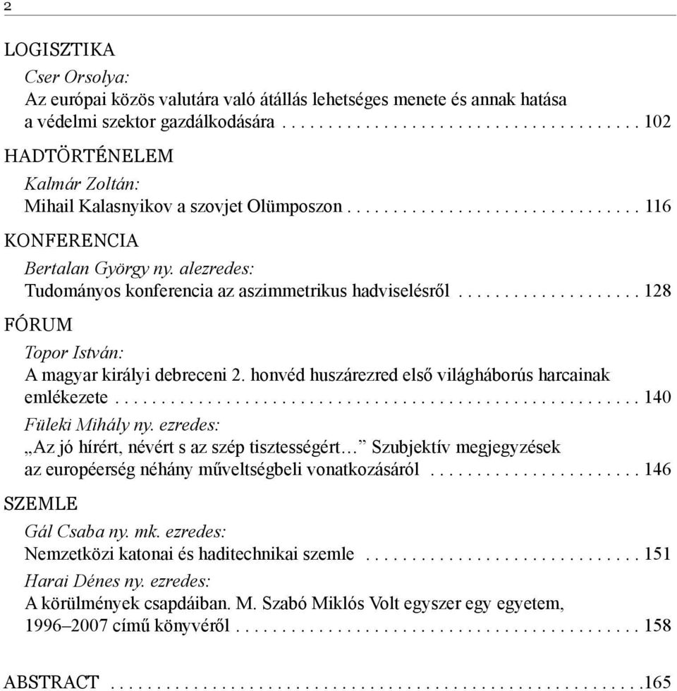 alezredes: Tudományos konferencia az aszimmetrikus hadviselésről.................... 128 FÓRUM Topor István: A magyar királyi debreceni 2. honvéd huszárezred első világháborús harcainak emlékezete.