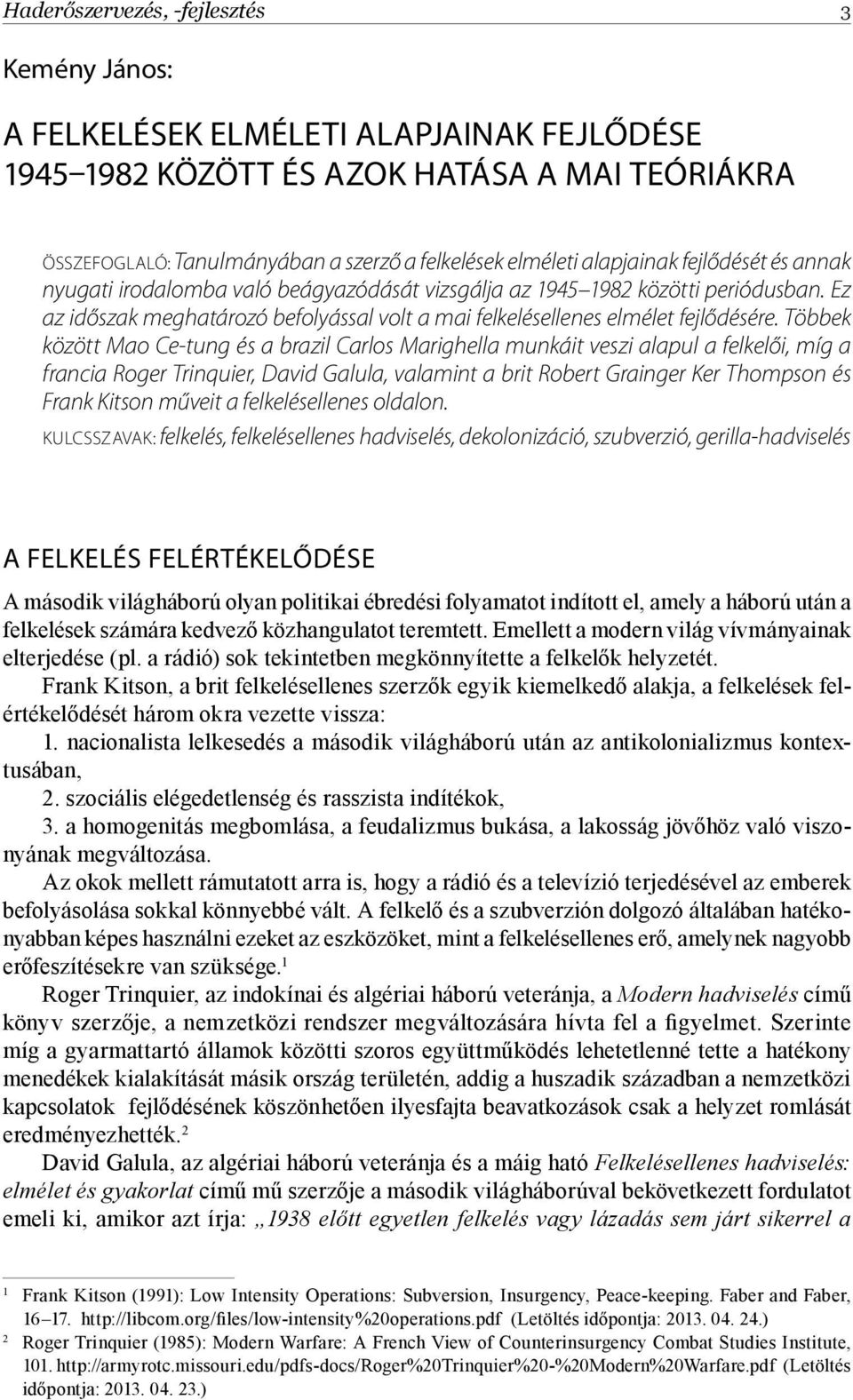 Többek között Mao Ce-tung és a brazil Carlos Marighella munkáit veszi alapul a felkelői, míg a francia Roger Trinquier, David Galula, valamint a brit Robert Grainger Ker Thompson és Frank Kitson