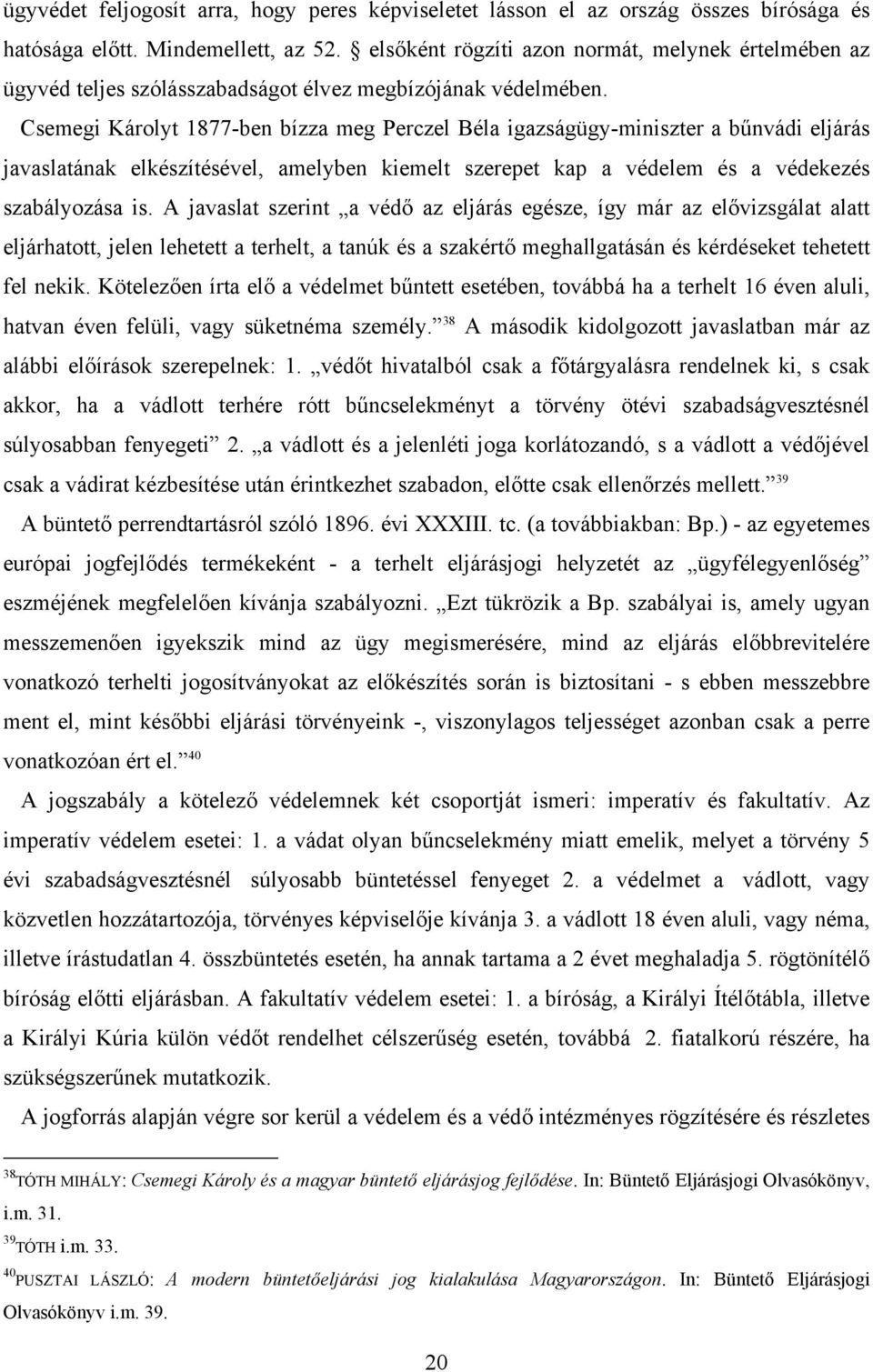 Csemegi Károlyt 1877-ben bízza meg Perczel Béla igazságügy-miniszter a bűnvádi eljárás javaslatának elkészítésével, amelyben kiemelt szerepet kap a védelem és a védekezés szabályozása is.