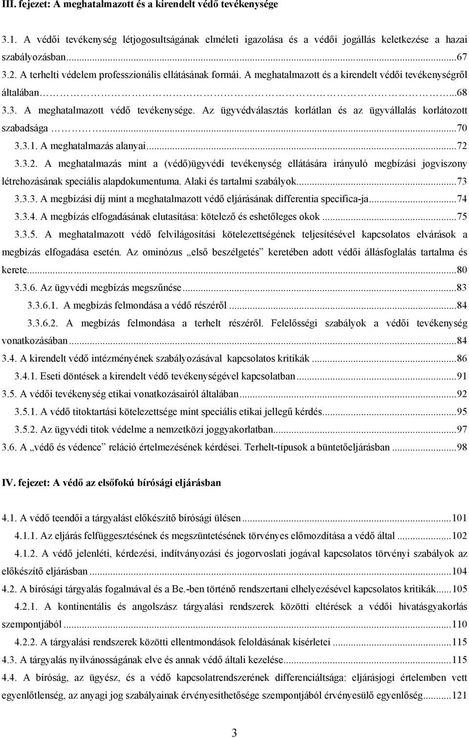 Az ügyvédválasztás korlátlan és az ügyvállalás korlátozott szabadsága... 70 3.3.1. A meghatalmazás alanyai... 72 