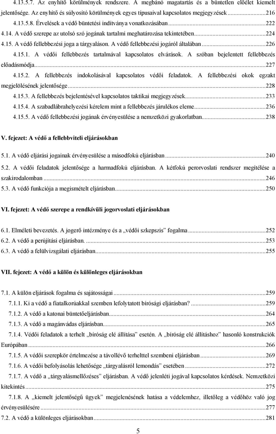 A védő fellebbezési jogáról általában... 226 4.15.1. A védői fellebbezés tartalmával kapcsolatos elvárások. A szóban bejelentett fellebbezés előadásmódja..... 227 4.15.2. A fellebbezés indokolásával kapcsolatos védői feladatok.