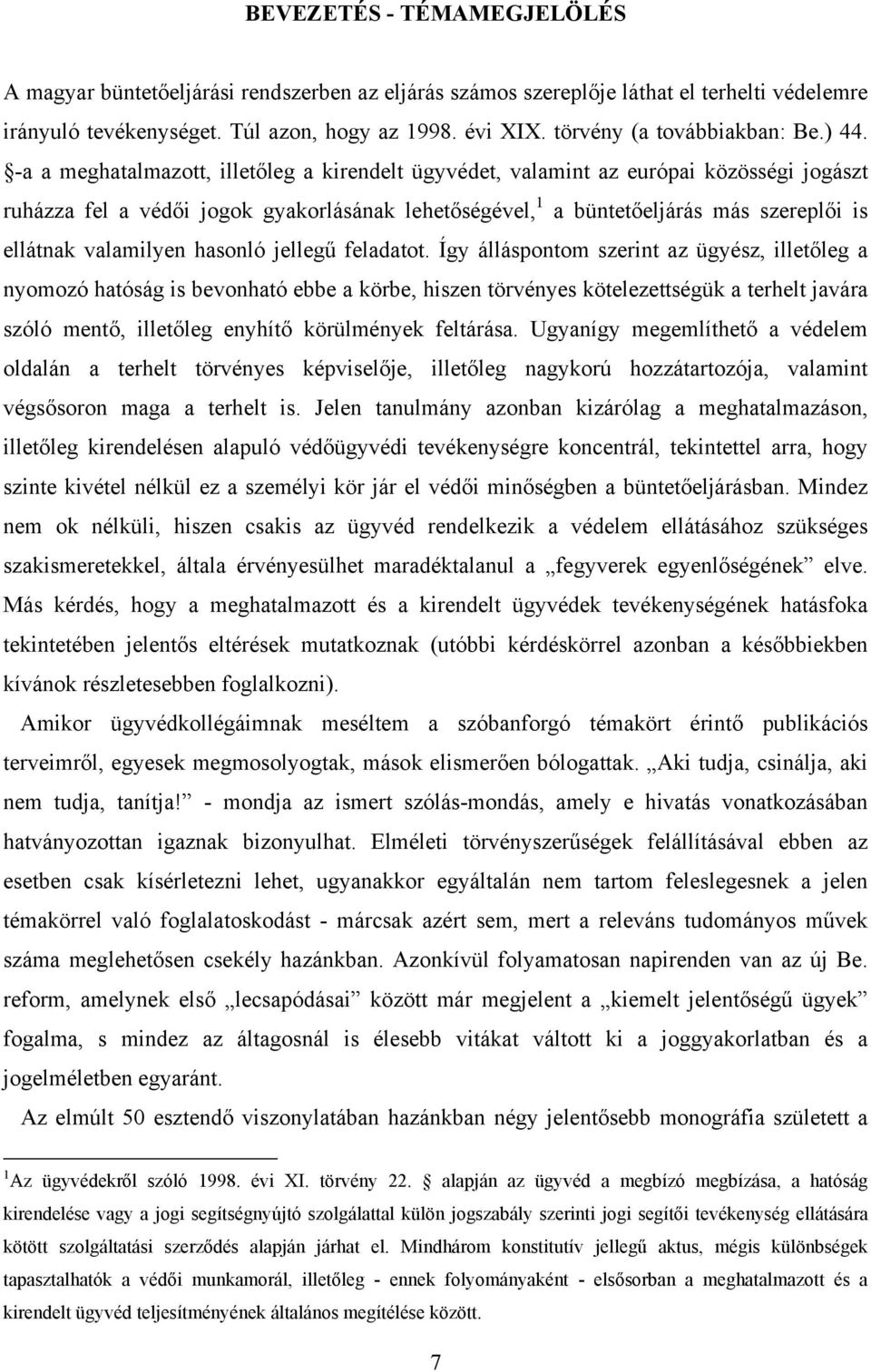 -a a meghatalmazott, illetőleg a kirendelt ügyvédet, valamint az európai közösségi jogászt ruházza fel a védői jogok gyakorlásának lehetőségével, 1 a büntetőeljárás más szereplői is ellátnak