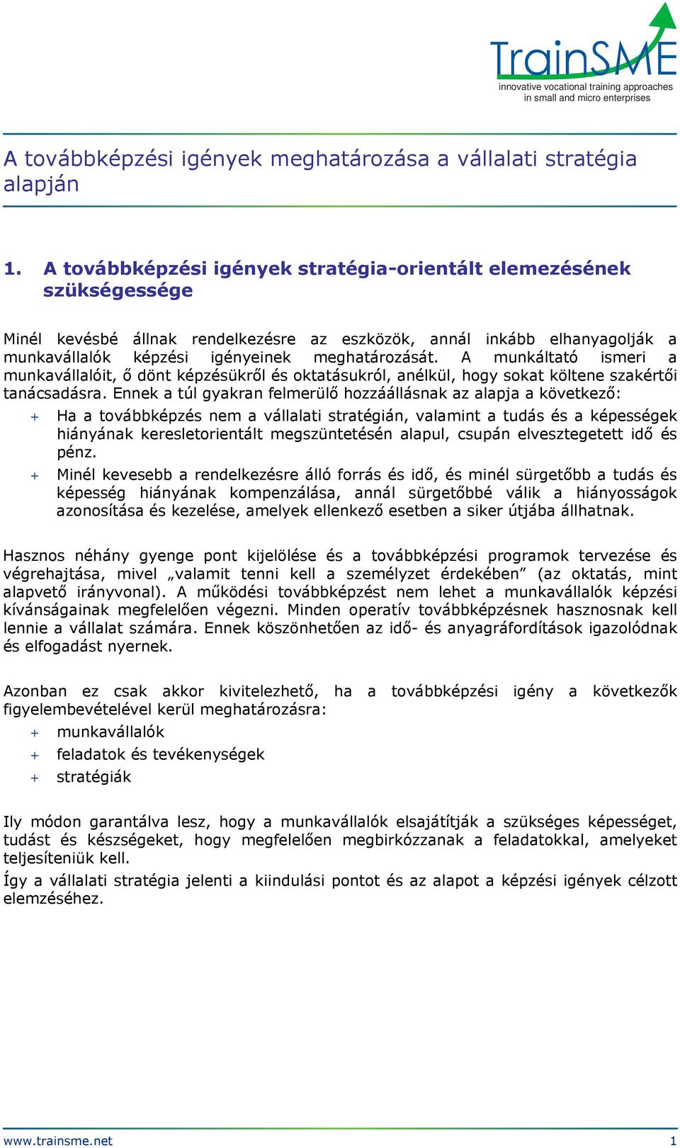 A munkáltató ismeri a munkavállalóit, ő dönt képzésükről és oktatásukról, anélkül, hogy sokat költene szakértői tanácsadásra.