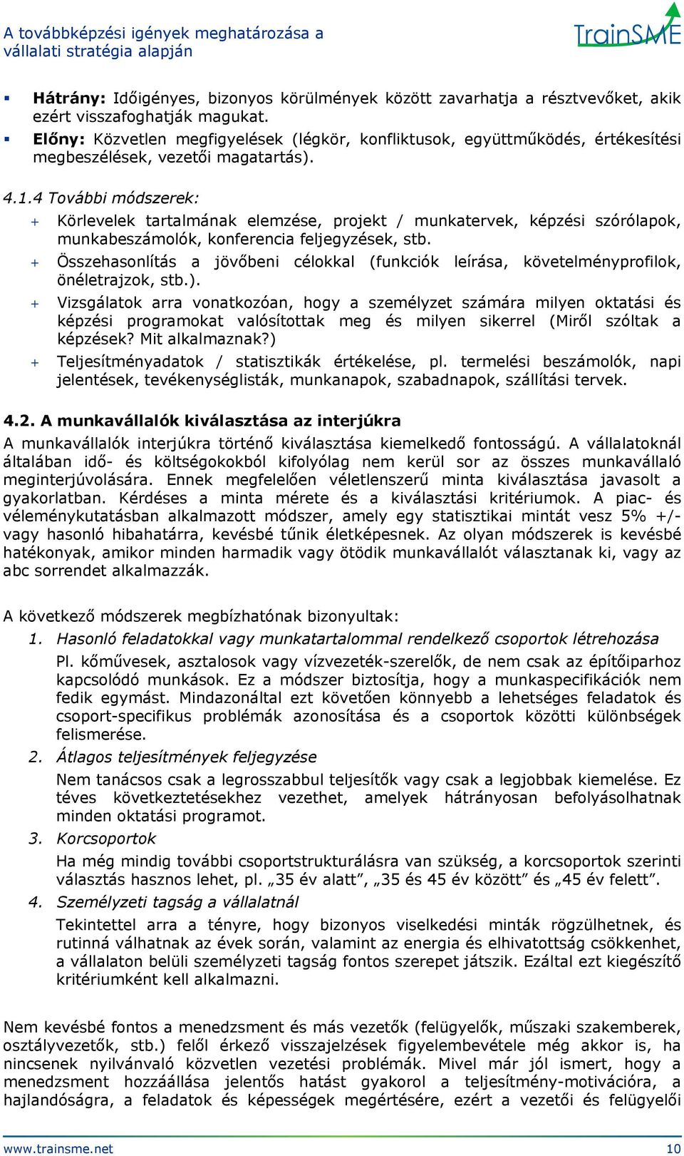 4 További módszerek: + Körlevelek tartalmának elemzése, projekt / munkatervek, képzési szórólapok, munkabeszámolók, konferencia feljegyzések, stb.