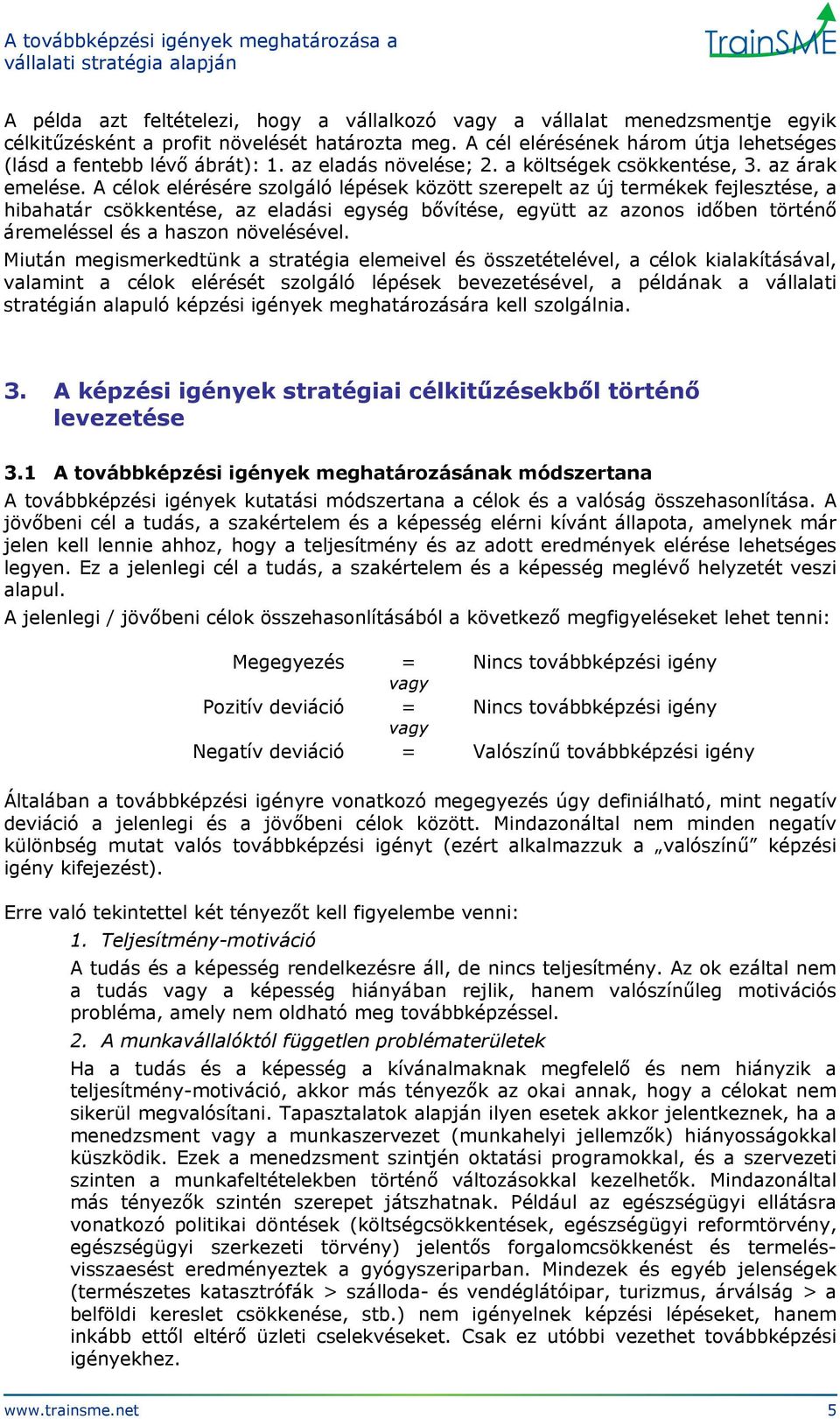 A célok elérésére szolgáló lépések között szerepelt az új termékek fejlesztése, a hibahatár csökkentése, az eladási egység bővítése, együtt az azonos időben történő áremeléssel és a haszon