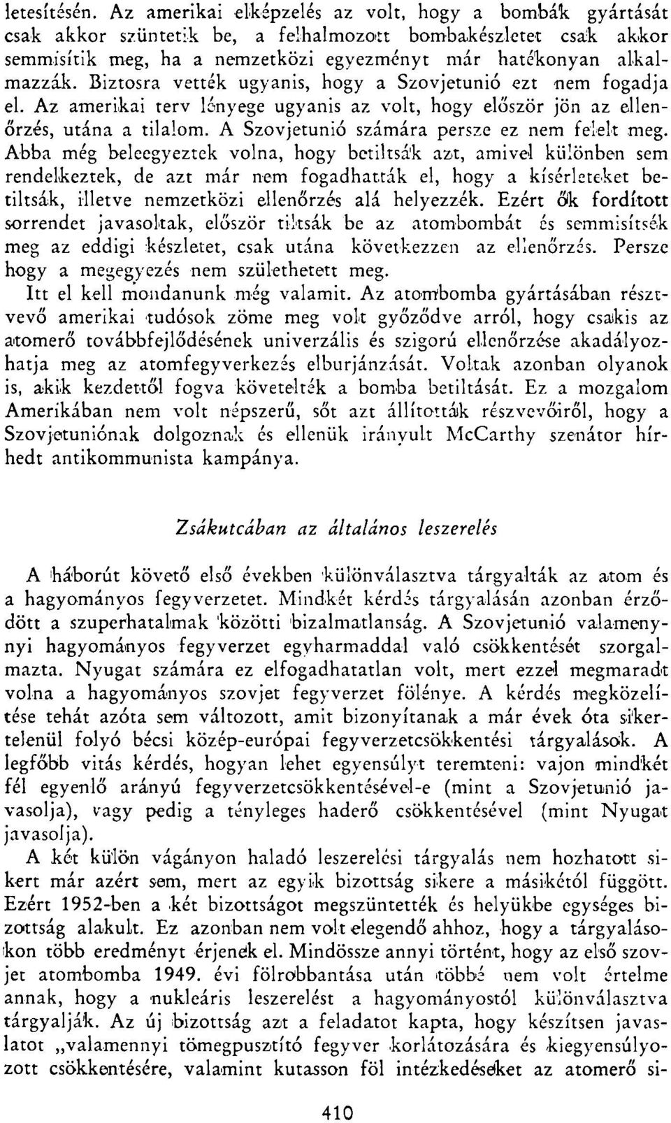 Biztosra vették ugyanis, hogy a Szovjetunió ezt nem fogadja el. Az amerikai terv lényege ugyanis az volt, hogy először jön az ellenőrzés, utána a tilalom.