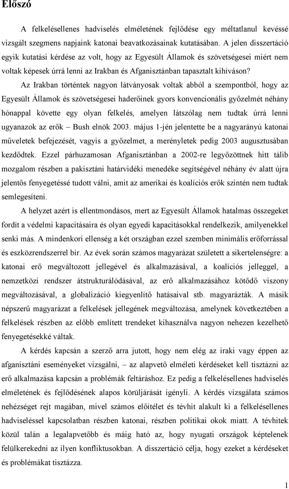 Az Irakban történtek nagyon látványosak voltak abból a szempontból, hogy az Egyesült Államok és szövetségesei haderőinek gyors konvencionális győzelmét néhány hónappal követte egy olyan felkelés,