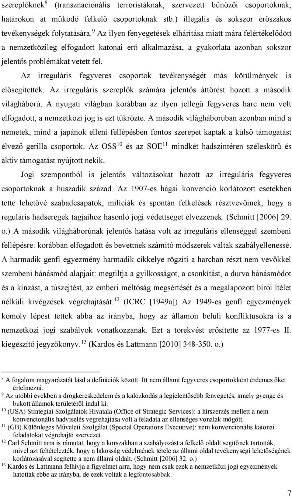 Az irreguláris fegyveres csoportok tevékenységét más körülmények is elősegítették. Az irreguláris szereplők számára jelentős áttörést hozott a második világháború.