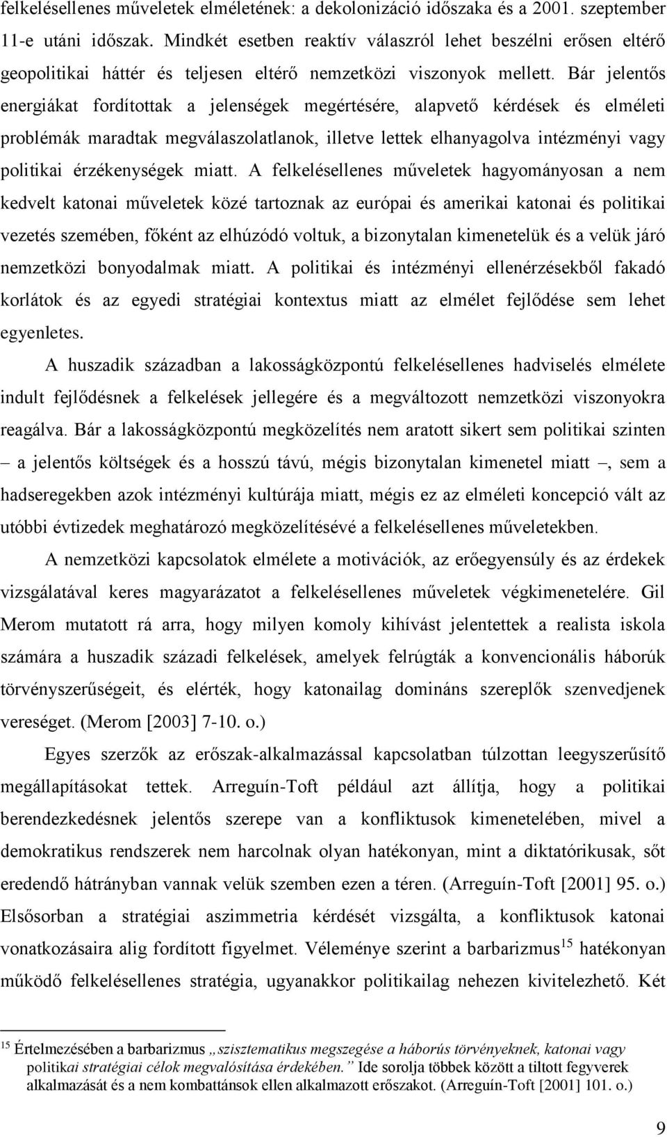 Bár jelentős energiákat fordítottak a jelenségek megértésére, alapvető kérdések és elméleti problémák maradtak megválaszolatlanok, illetve lettek elhanyagolva intézményi vagy politikai érzékenységek