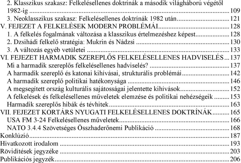 A változás egyéb vetületei... 133 VI. FEJEZET HARMADIK SZEREPLŐS FELKELÉSELLENES HADVISELÉS... 137 Mi a harmadik szereplős felkelésellenes hadviselés?