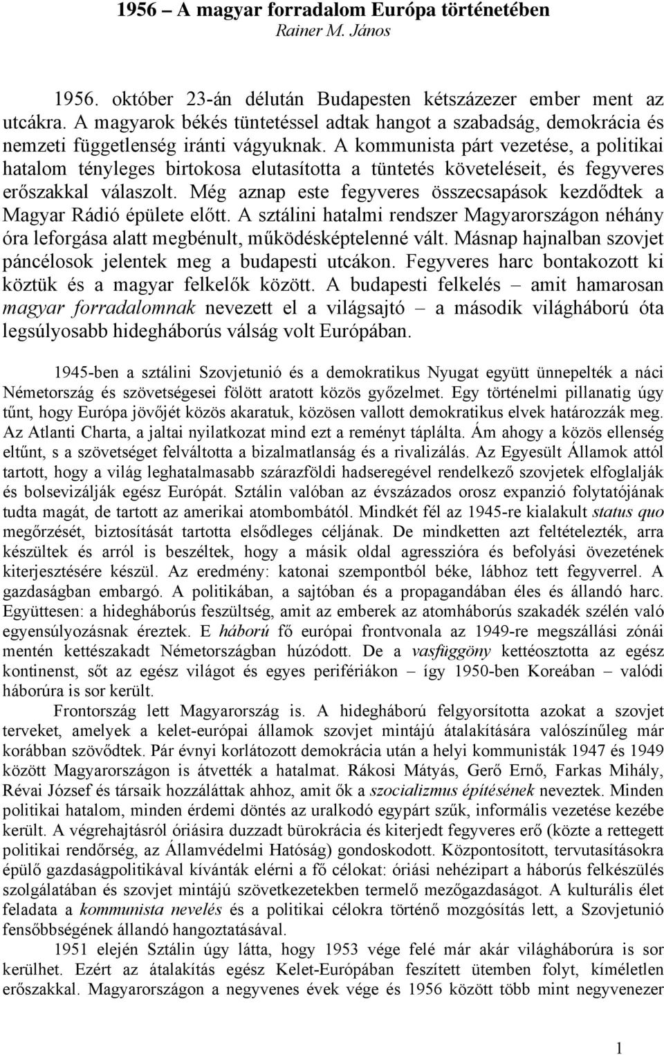 A kommunista párt vezetése, a politikai hatalom tényleges birtokosa elutasította a tüntetés követeléseit, és fegyveres erőszakkal válaszolt.