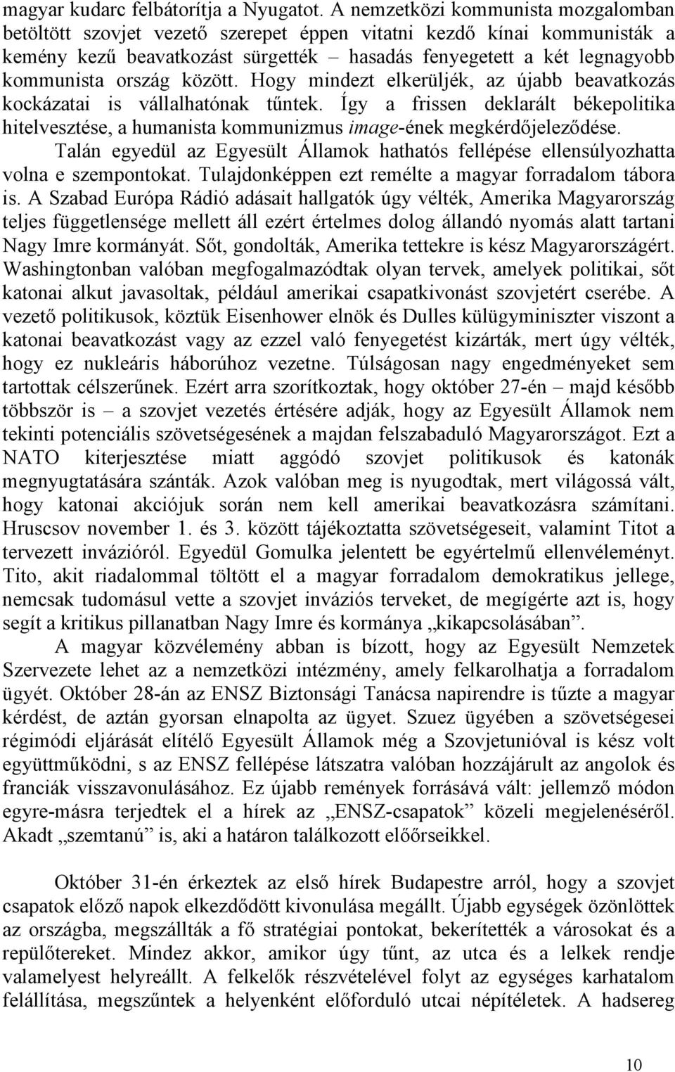 között. Hogy mindezt elkerüljék, az újabb beavatkozás kockázatai is vállalhatónak tűntek. Így a frissen deklarált békepolitika hitelvesztése, a humanista kommunizmus image-ének megkérdőjeleződése.