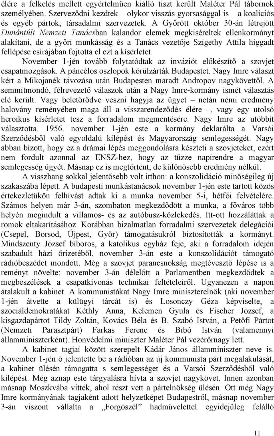 csírájában fojtotta el ezt a kísérletet. November 1-jén tovább folytatódtak az inváziót előkészítő a szovjet csapatmozgások. A páncélos oszlopok körülzárták Budapestet.