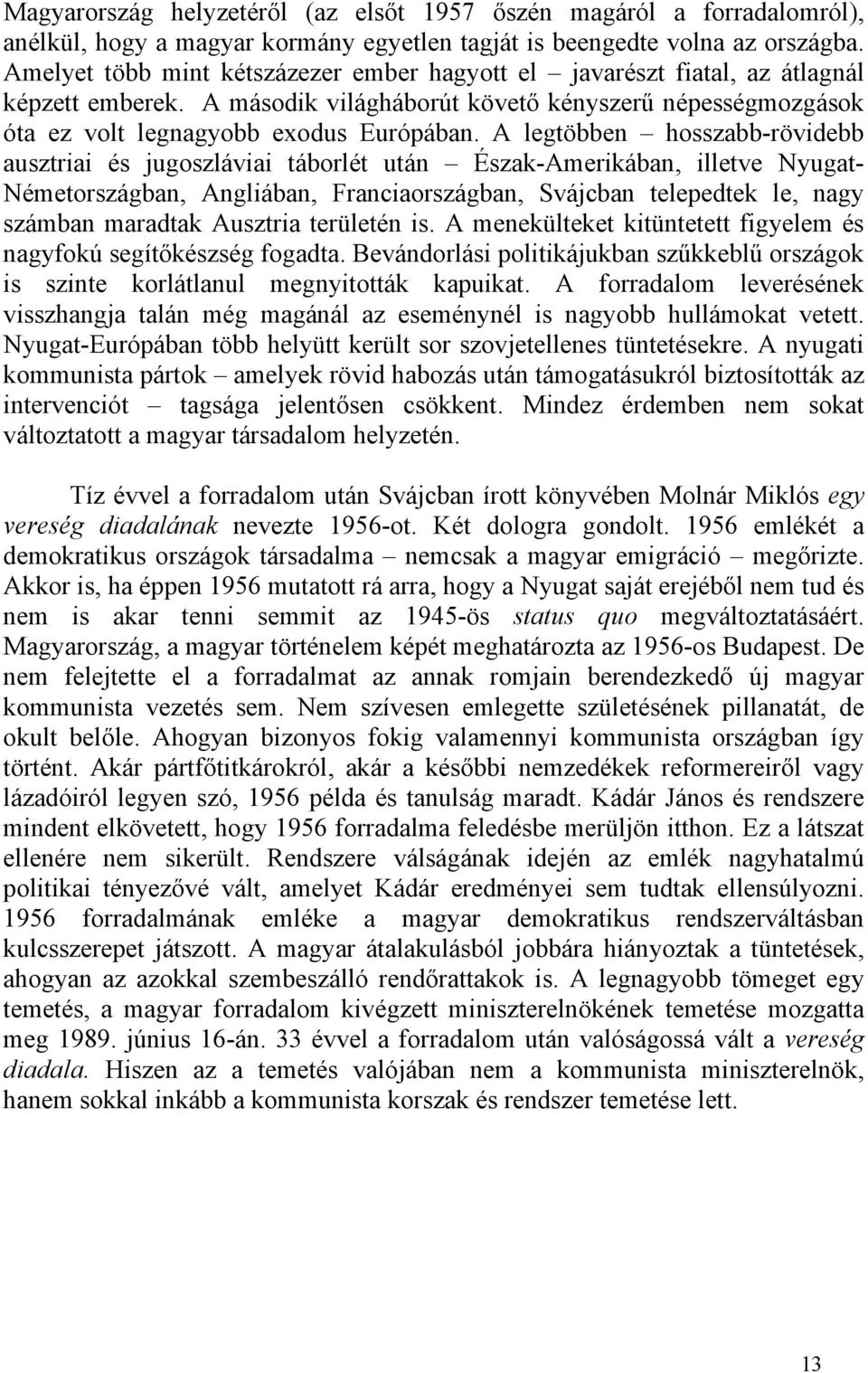 A legtöbben hosszabb-rövidebb ausztriai és jugoszláviai táborlét után Észak-Amerikában, illetve Nyugat- Németországban, Angliában, Franciaországban, Svájcban telepedtek le, nagy számban maradtak