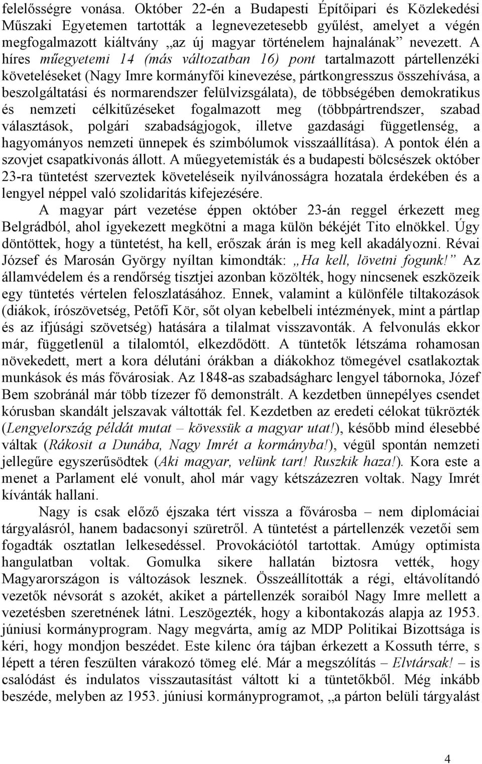 A híres műegyetemi 14 (más változatban 16) pont tartalmazott pártellenzéki követeléseket (Nagy Imre kormányfői kinevezése, pártkongresszus összehívása, a beszolgáltatási és normarendszer