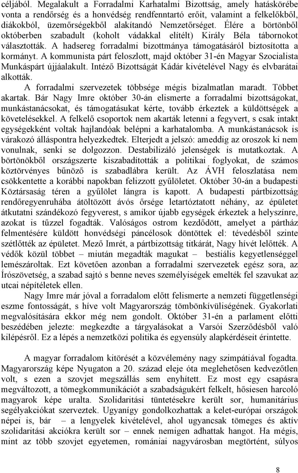 Élére a börtönből októberben szabadult (koholt vádakkal elítélt) Király Béla tábornokot választották. A hadsereg forradalmi bizottmánya támogatásáról biztosította a kormányt.