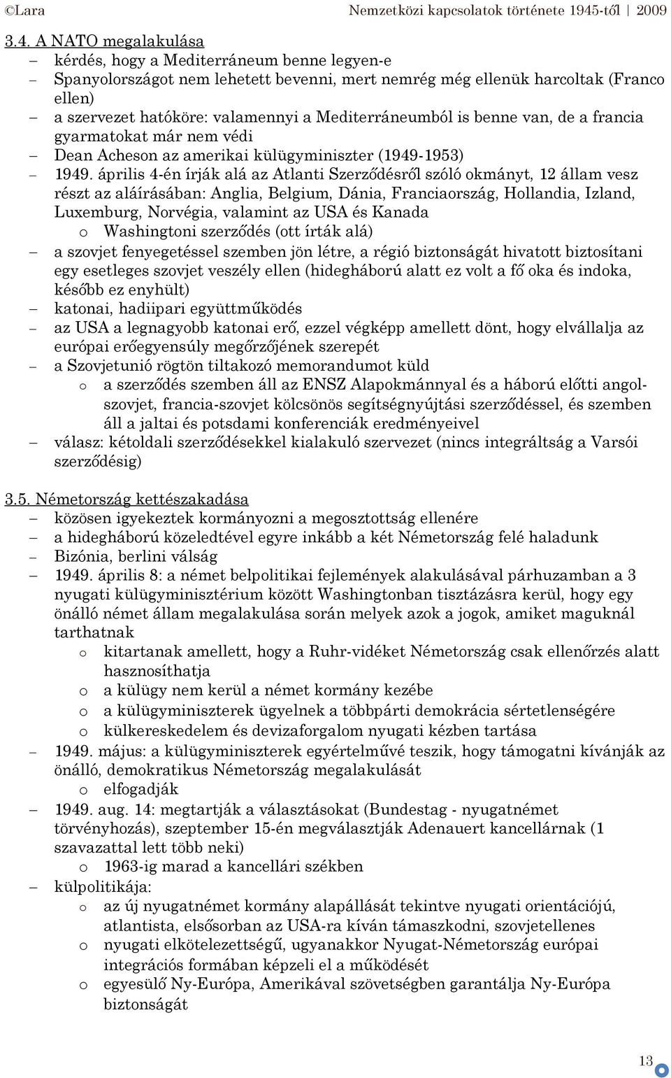 április 4-én írják alá az Atlanti Szerződésről szóló kmányt, 12 állam vesz részt az aláírásában: Anglia, Belgium, Dánia, Franciarszág, Hllandia, Izland, Luxemburg, Nrvégia, valamint az USA és Kanada