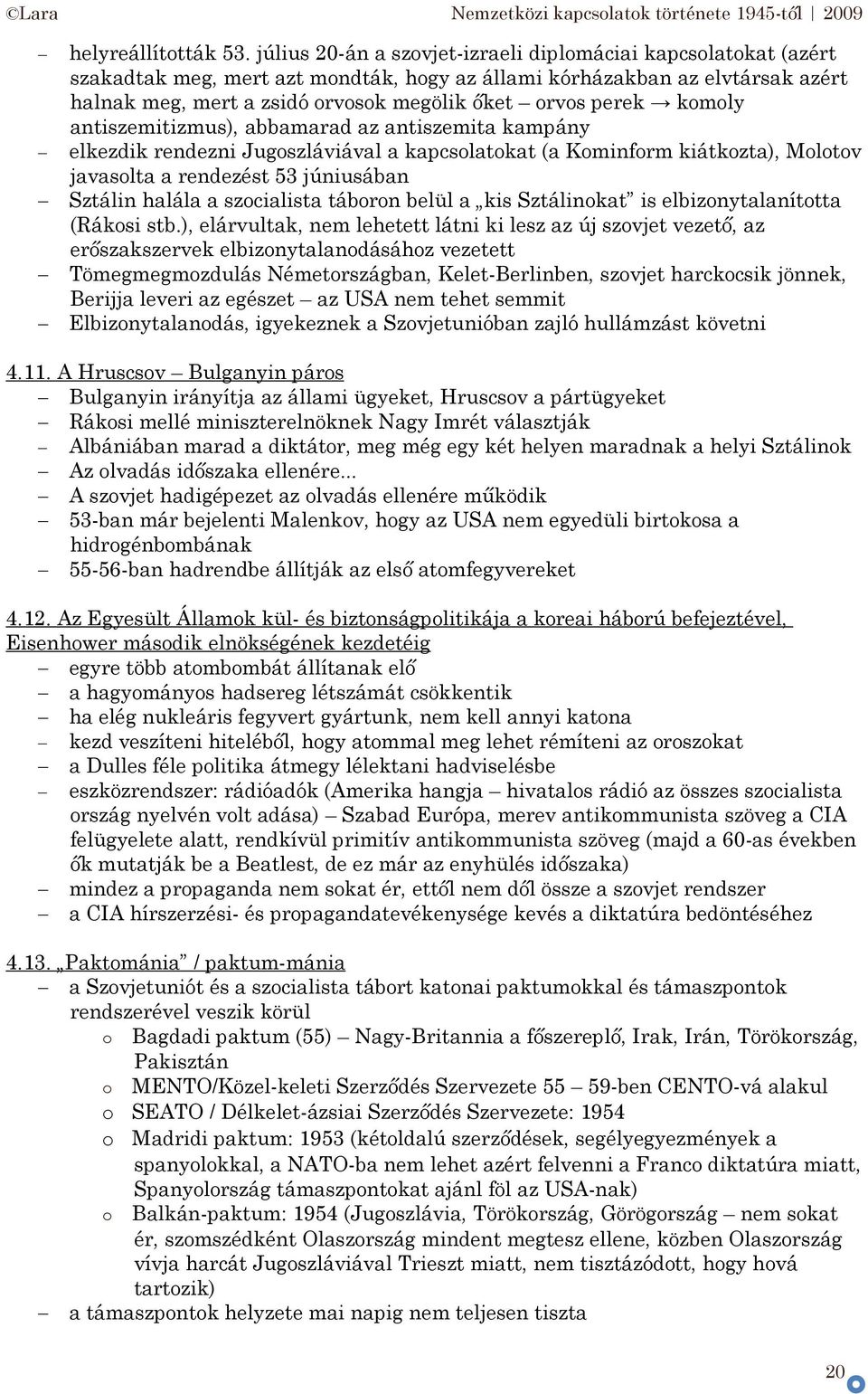 antiszemitizmus), abbamarad az antiszemita kampány elkezdik rendezni Jugszláviával a kapcslatkat (a Kminfrm kiátkzta), Mltv javaslta a rendezést 53 júniusában Sztálin halála a szcialista tábrn belül