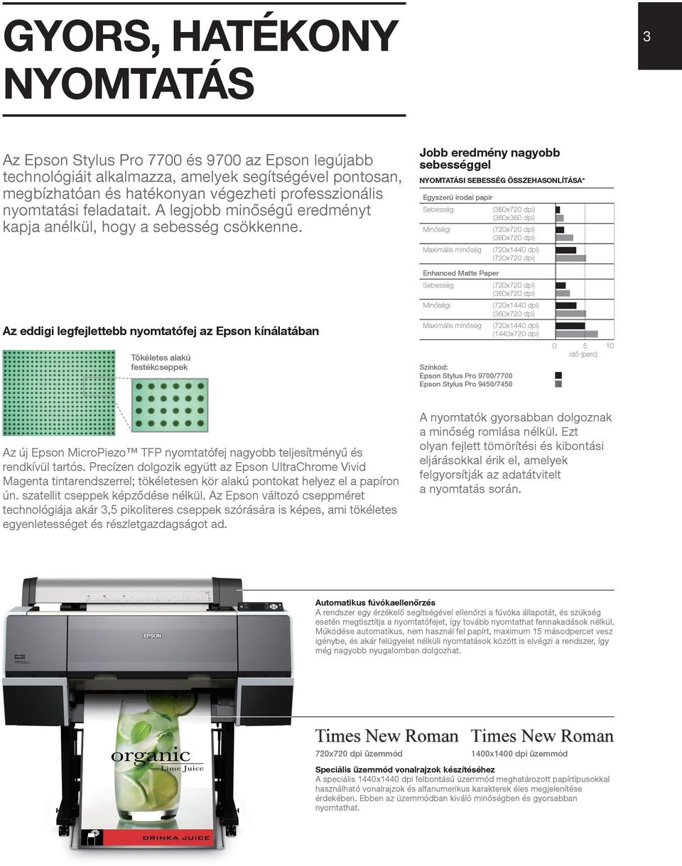 Jobb eredmény nagyobb sebességgel NYOMTATÁSI SEBESSÉG ÖSSZEHASONLÍTÁSA* Egyszerű irodai papír Sebesség (360x720 dpi) (360x360 dpi) Minőségi (720x720 dpi) (360x720 dpi) Maximális minőség (720x1440