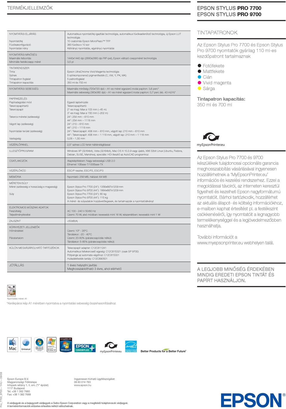 (szélesség) Nyomtatási terület (szélesség) Vastagság VEZÉRLŐPANEL Automatikus nyomtatófej-igazítási technológia, automatikus fúvókaellenőrző technológia, új Epson LUT technológia 10 csatornás Epson