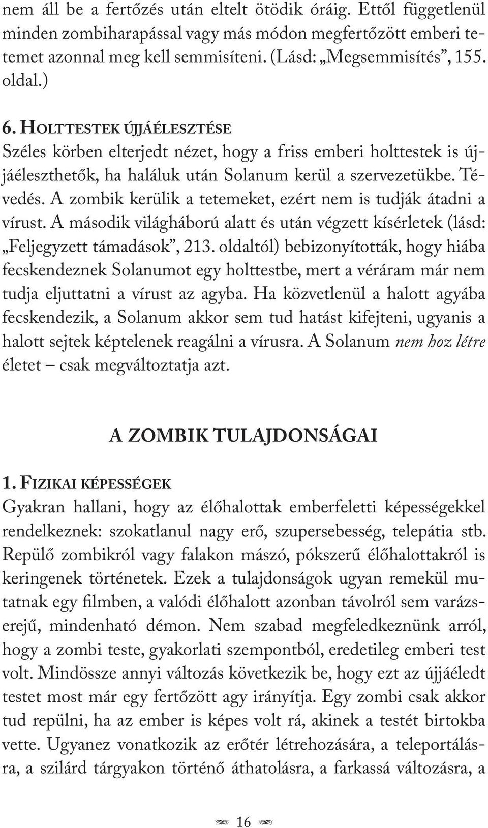 A zombik kerülik a tetemeket, ezért nem is tudják átadni a vírust. A második világháború alatt és után végzett kísérletek (lásd: Feljegyzett támadások, 213.