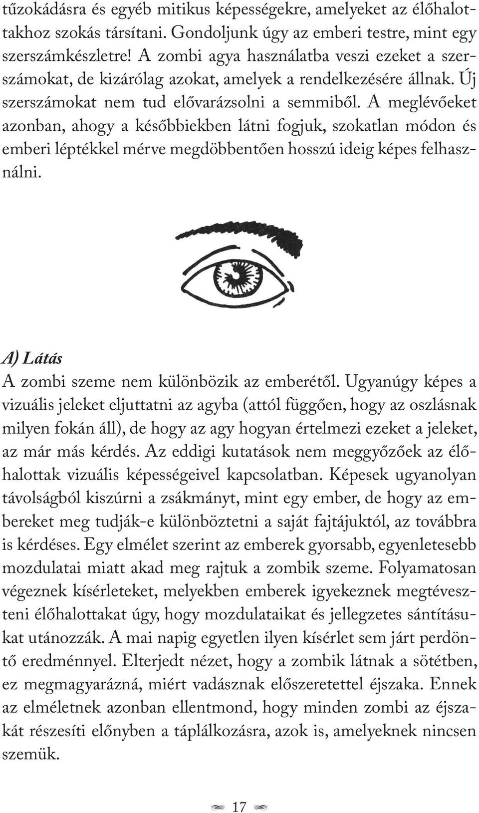 A meglévőeket azonban, ahogy a későbbiekben látni fogjuk, szokatlan módon és emberi léptékkel mérve megdöbbentően hosszú ideig képes felhasználni. A) Látás A zombi szeme nem különbözik az emberétől.