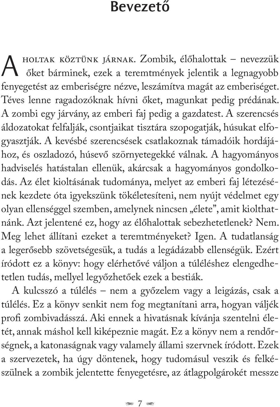 A szerencsés áldozatokat felfalják, csontjaikat tisztára szopogatják, húsukat elfogyasztják. A kevésbé szerencsések csatlakoznak támadóik hordájához, és oszladozó, húsevő szörnyetegekké válnak.