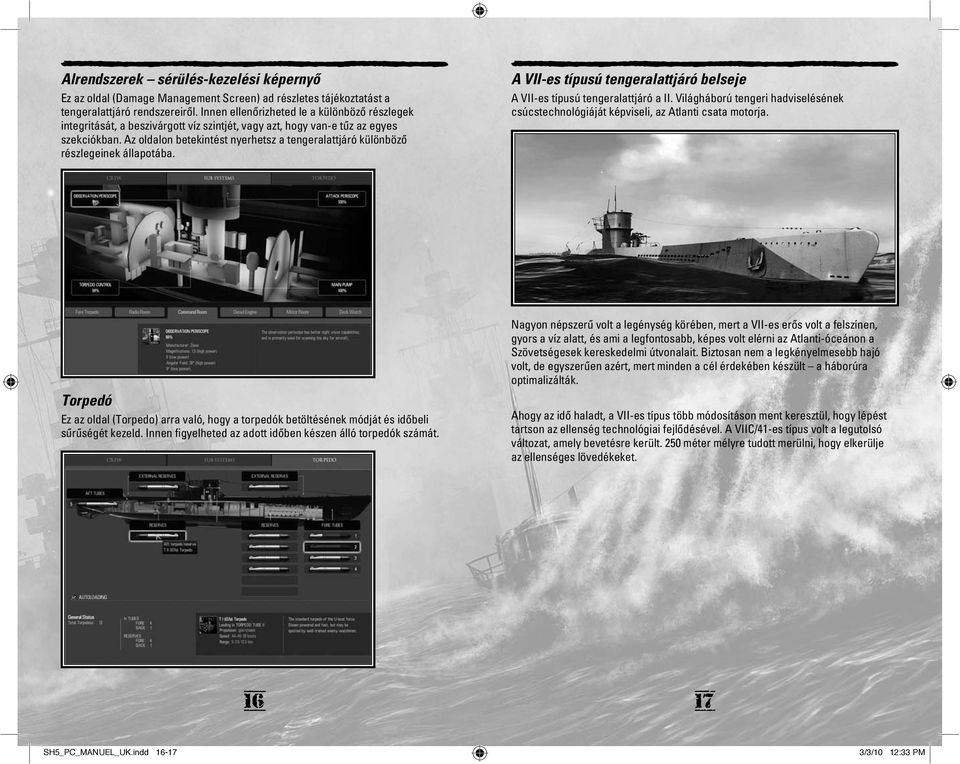 Az oldalon betekintést nyerhetsz a tengeralattjáró különbözõ részlegeinek állapotába. A VII-es típusú tengeralattjáró belseje A VII-es típusú tengeralattjáró a II.
