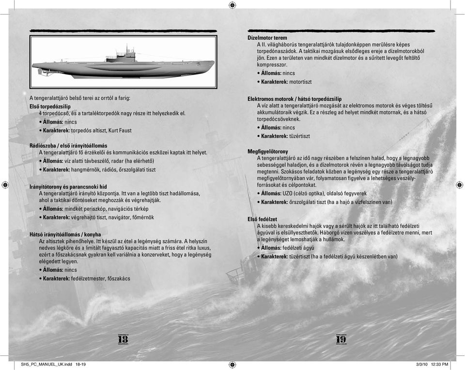 Állomás: nincs Karakterek: motortiszt A tengeralattjáró belsõ terei az orrtól a farig: Elsõ torpedózsilip 4 torpedócsõ, és a tartaléktorpedók nagy része itt helyezkedik el.