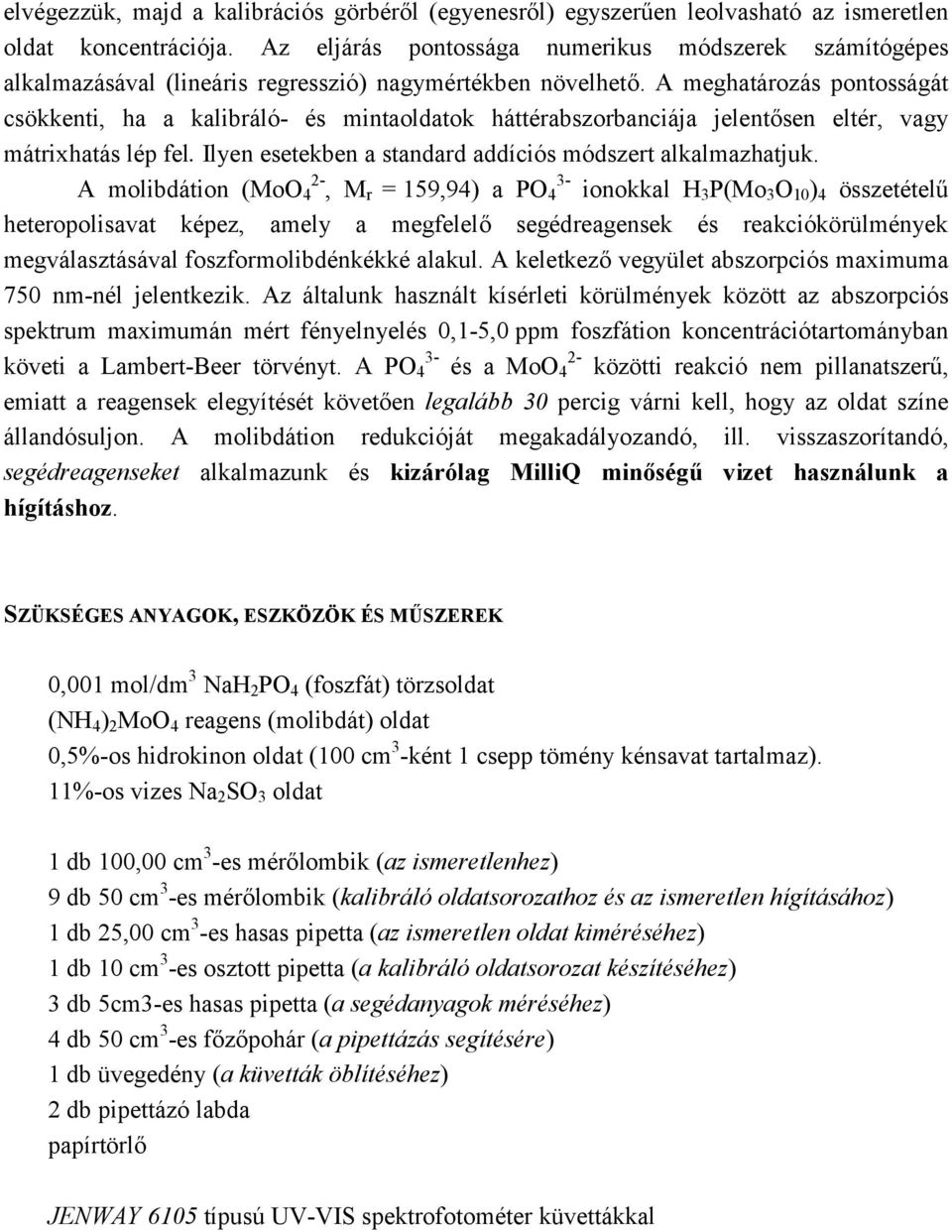 A meghatározás pontosságát csökkenti, ha a kalibráló- és mintaoldatok háttérabszorbanciája jelentősen eltér, vagy mátrixhatás lép fel. Ilyen esetekben a standard addíciós módszert alkalmazhatjuk.