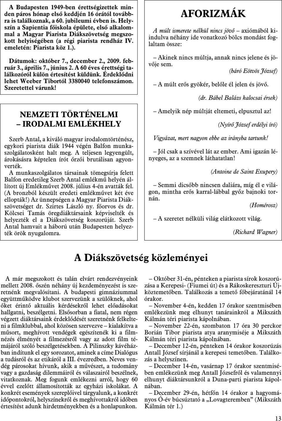 , 2009. február 3., április 7., június 2. A 60 éves érettségi találkozóról külön értesítést küldünk. Érdeklõdni lehet Weeber Tibortól 3380040 telefonszámon. Szeretettel várunk!