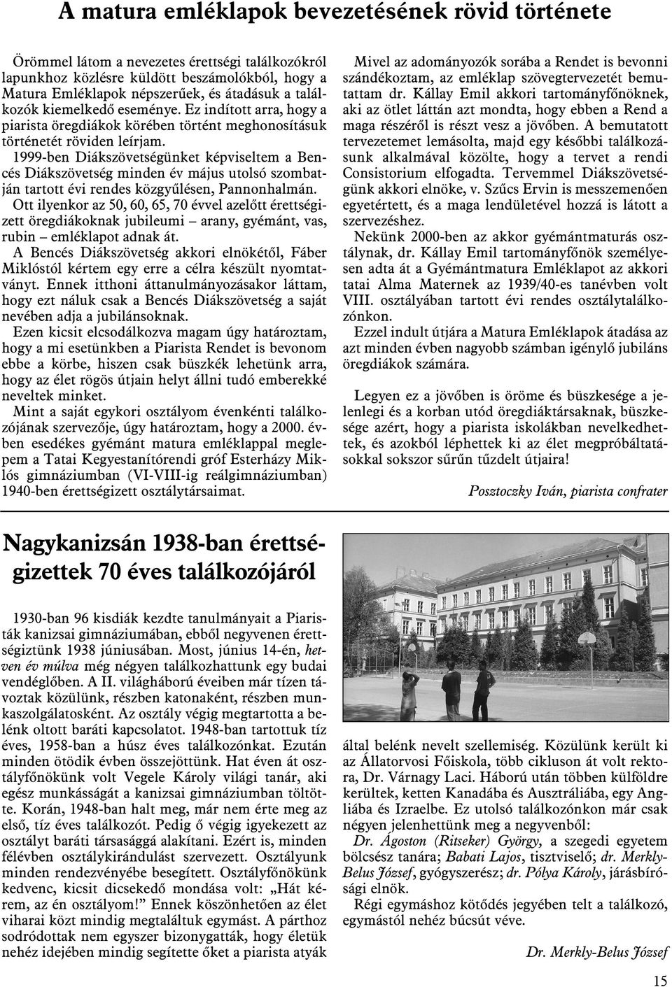 1999-ben Diákszövetségünket képviseltem a Bencés Diákszövetség minden év május utolsó szombatján tartott évi rendes közgyûlésen, Pannonhalmán.