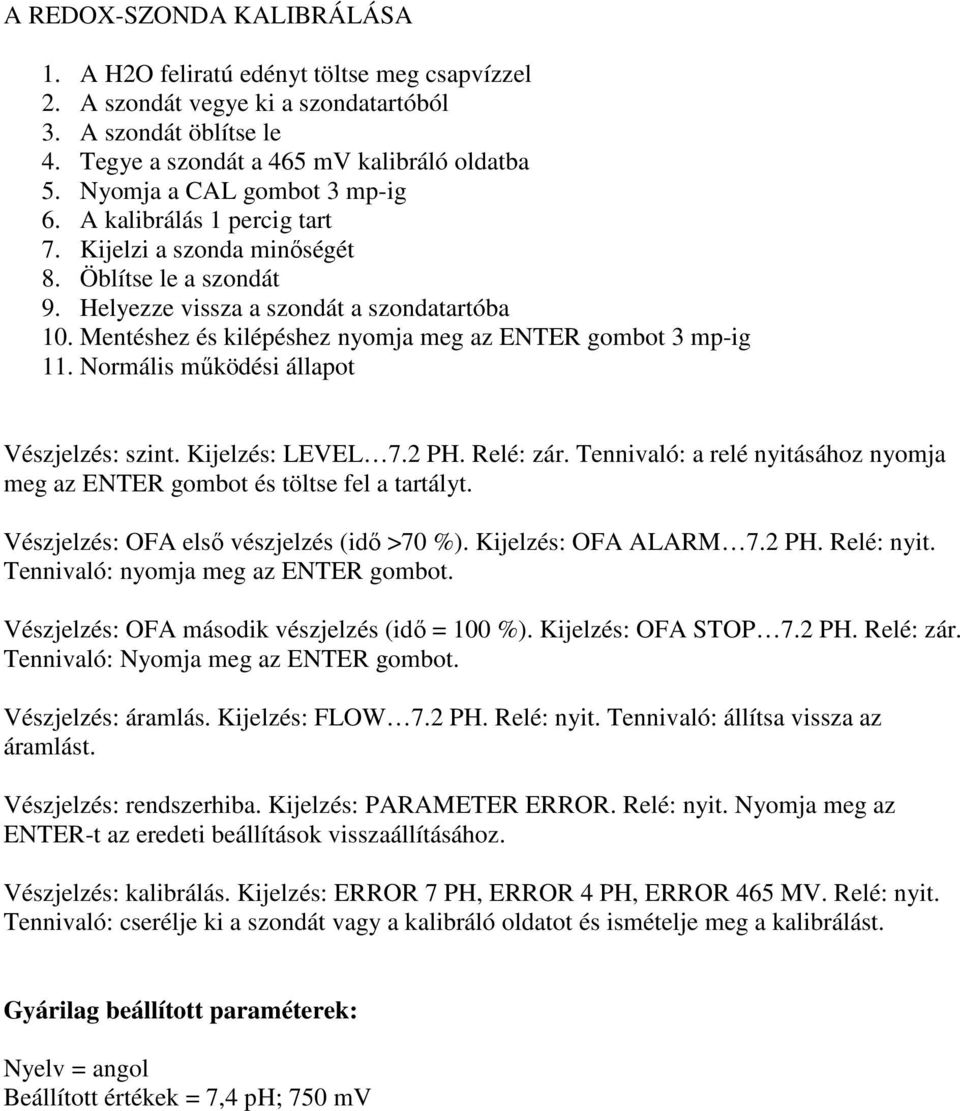 Mentéshez és kilépéshez nyomja meg az ENTER gombot 3 mp-ig 11. Normális mőködési állapot Vészjelzés: szint. Kijelzés: LEVEL 7.2 PH. Relé: zár.