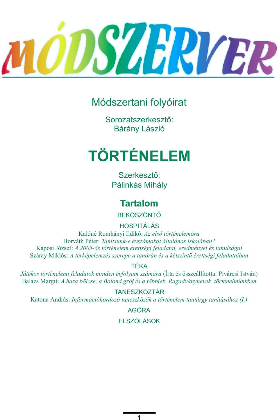 Kaposi József: A 2005-ös történelem érettségi feladatai, eredményei és tanulságai Száray Miklós: A térképelemzés szerepe a tanórán és a kétszintû érettségi feladataiban TÉKA