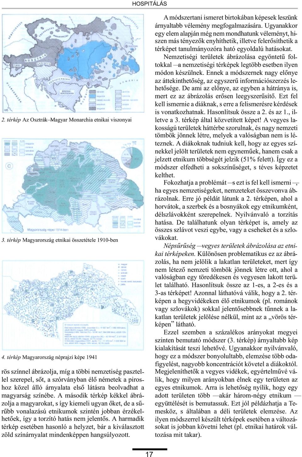 magyarság színébe. A második térkép kékkel ábrázolja a magyarokat, s így kiemeli ugyan õket, de a sûrûbb vonalazású etnikumok szintén jobban érzékelhetõek, így a torzító hatás nem jelentõs.