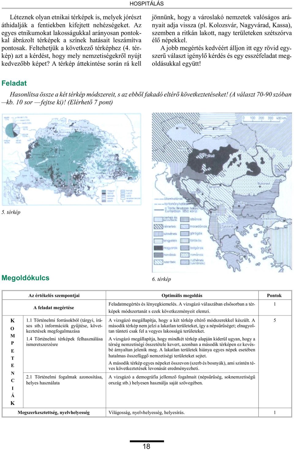 térkép) azt a kérdést, hogy mely nemzetiségekrõl nyújt kedvezõbb képet? A térkép áttekintése során rá kell jönnünk, hogy a városlakó nemzetek valóságos arányait adja vissza (pl.