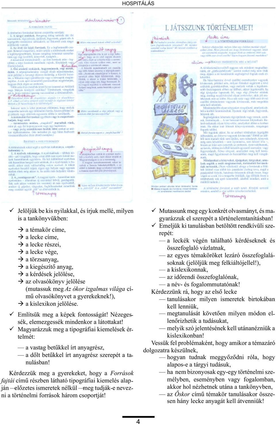 Magyarázzuk meg a tipográfiai kiemelések értelmét: a vastag betûkkel írt anyagrész, a dõlt betûkkel írt anyagrész szerepét a tanulásban!