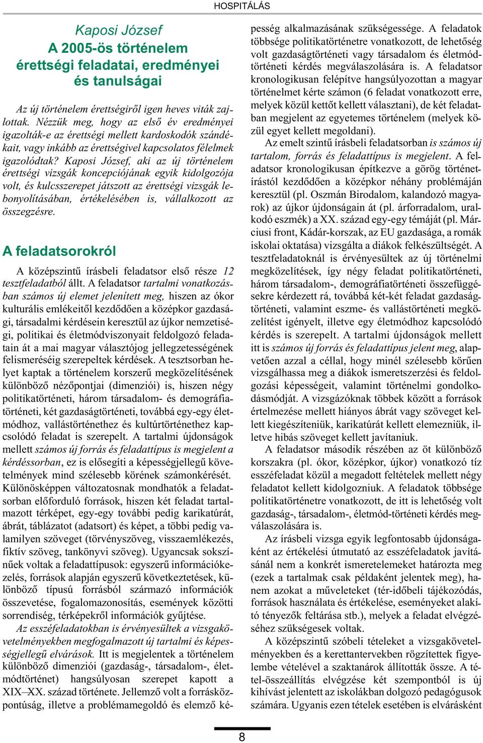 Kaposi József, aki az új történelem érettségi vizsgák koncepciójának egyik kidolgozója volt, és kulcsszerepet játszott az érettségi vizsgák lebonyolításában, értékelésében is, vállalkozott az