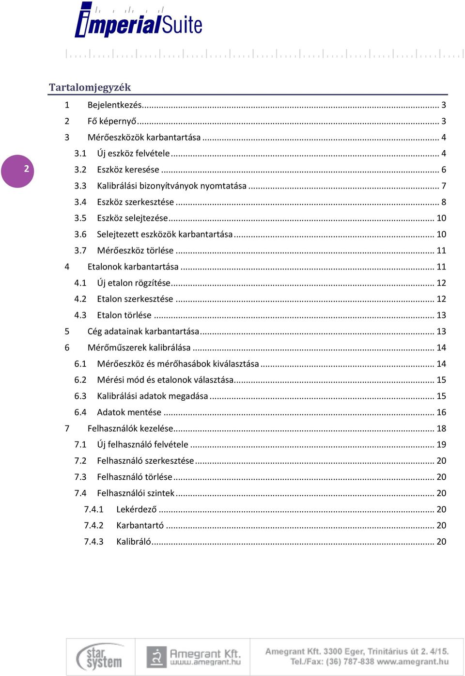 2 Etalon szerkesztése... 12 4.3 Etalon törlése... 13 5 Cég adatainak karbantartása... 13 6 Mérőműszerek kalibrálása... 14 6.1 Mérőeszköz és mérőhasábok kiválasztása... 14 6.2 Mérési mód és etalonok választása.