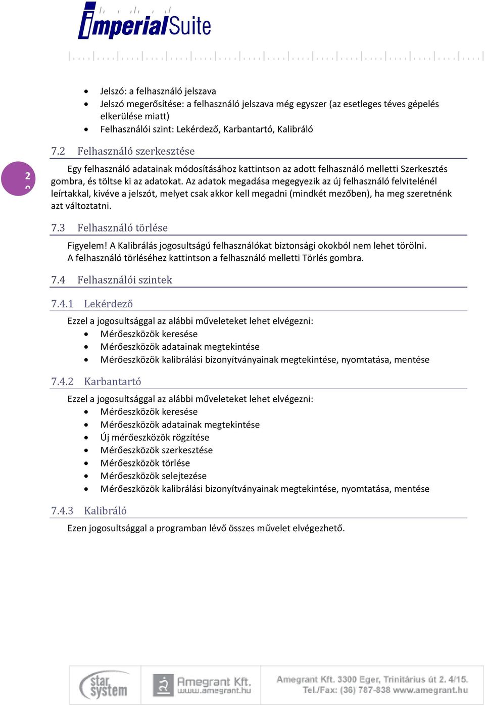 Az adatok megadása megegyezik az új felhasználó felvitelénél leírtakkal, kivéve a jelszót, melyet csak akkor kell megadni (mindkét mezőben), ha meg szeretnénk azt változtatni. 7.