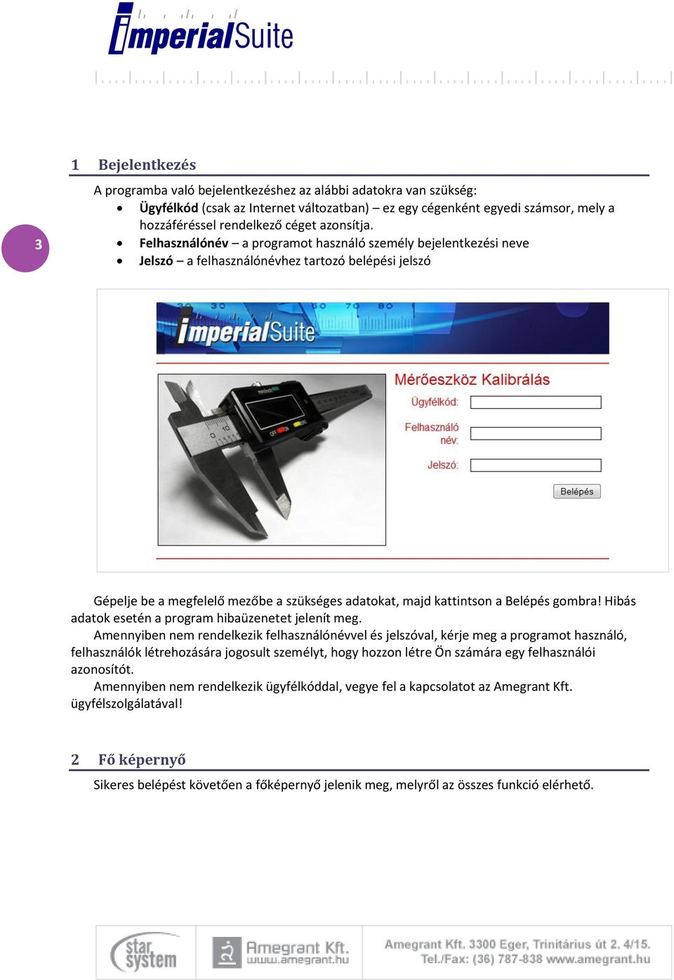 Felhasználónév a programot használó személy bejelentkezési neve Jelszó a felhasználónévhez tartozó belépési jelszó Gépelje be a megfelelő mezőbe a szükséges adatokat, majd kattintson a Belépés gombra!