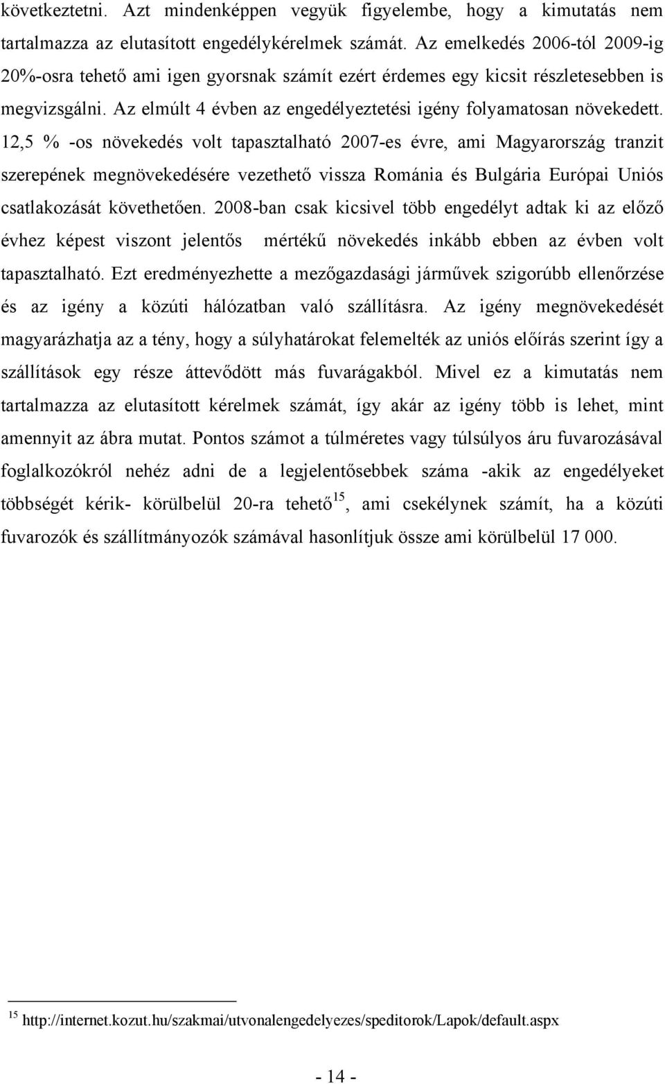 12,5 % -os növekedés volt tapasztalható 2007-es évre, ami Magyarország tranzit szerepének megnövekedésére vezethető vissza Románia és Bulgária Európai Uniós csatlakozását követhetően.