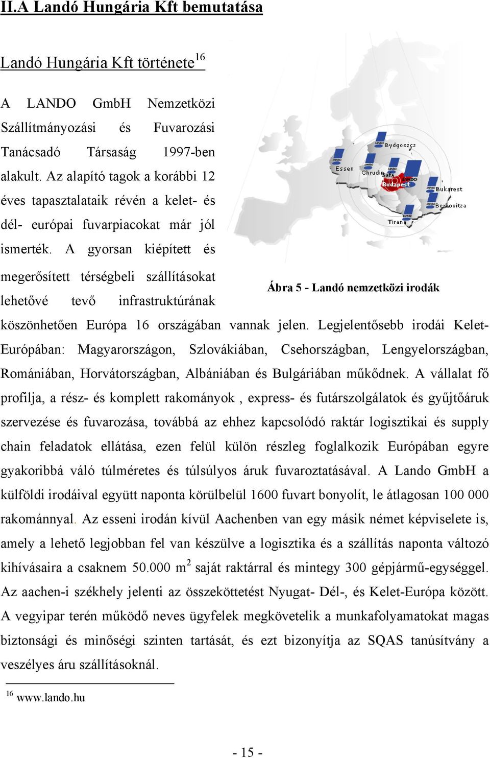 A gyorsan kiépített és megerősített térségbeli szállításokat lehetővé tevő infrastruktúrának köszönhetően Európa 16 országában vannak jelen.