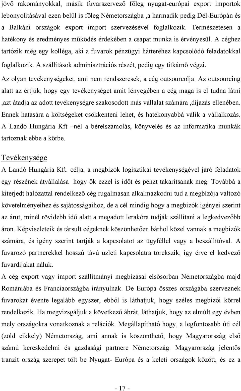 A céghez tartózik még egy kolléga, aki a fuvarok pénzügyi hátteréhez kapcsolódó feladatokkal foglalkozik. A szállítások adminisztrációs részét, pedig egy titkárnő végzi.