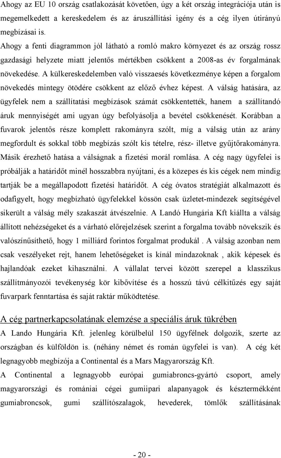 A külkereskedelemben való visszaesés következménye képen a forgalom növekedés mintegy ötödére csökkent az előző évhez képest.