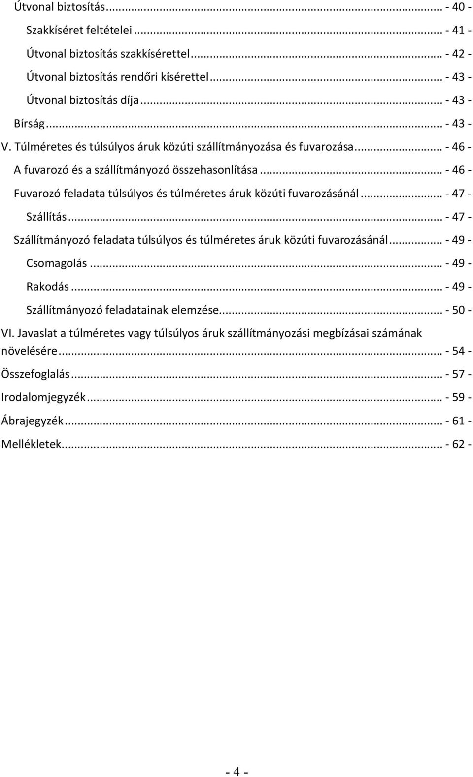 .. - 46 - Fuvarozó feladata túlsúlyos és túlméretes áruk közúti fuvarozásánál... - 47 - Szállítás... - 47 - Szállítmányozó feladata túlsúlyos és túlméretes áruk közúti fuvarozásánál.